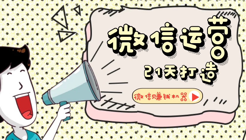 【微信运营】21天教你打造微信赚钱机器-创客资源网