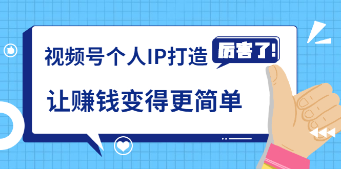 《视频号个人IP打造》让赚钱变得更简单，打开财富之门（视频课程）-创客资源网